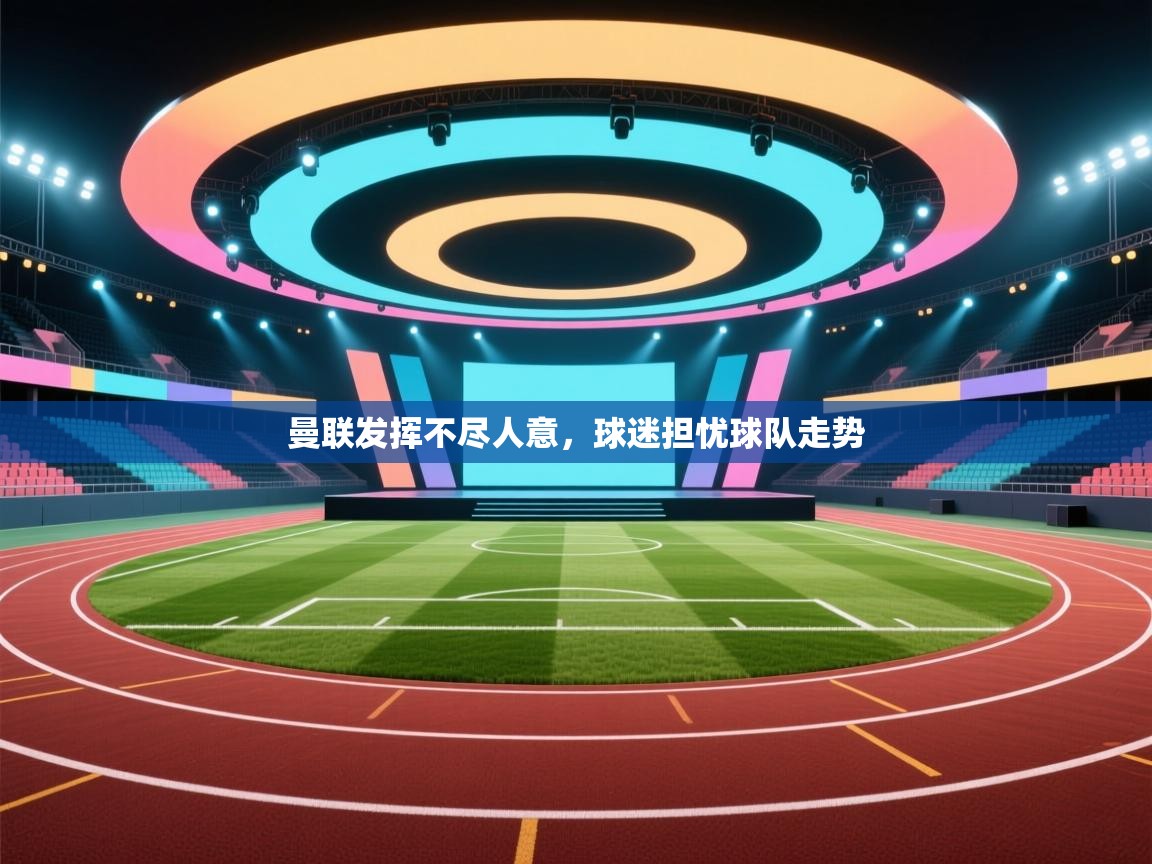 曼联发挥不尽人意，球迷担忧球队走势  第2张