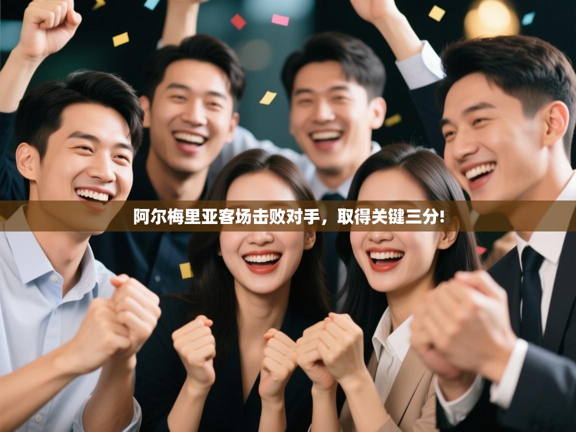 阿尔梅里亚客场击败对手，取得关键三分!